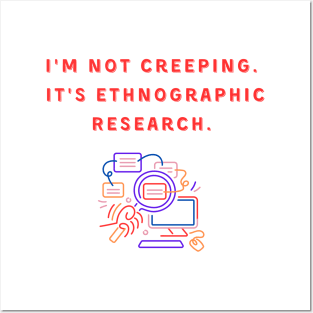 I'm Not Creeping It's Ethnographic Research Posters and Art